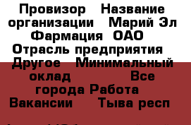 Провизор › Название организации ­ Марий Эл-Фармация, ОАО › Отрасль предприятия ­ Другое › Минимальный оклад ­ 25 000 - Все города Работа » Вакансии   . Тыва респ.